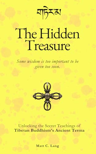 The Hidden Treasure: Unlocking the Secret Teachings of Tibetan Buddhism’s Ancient Terma Tradition: Some wisdom is too important to be given too soon.