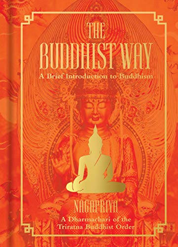 The Buddhist Way: A Brief Introduction to Buddhism A Dharmachari of the Triratna Buddhist Order